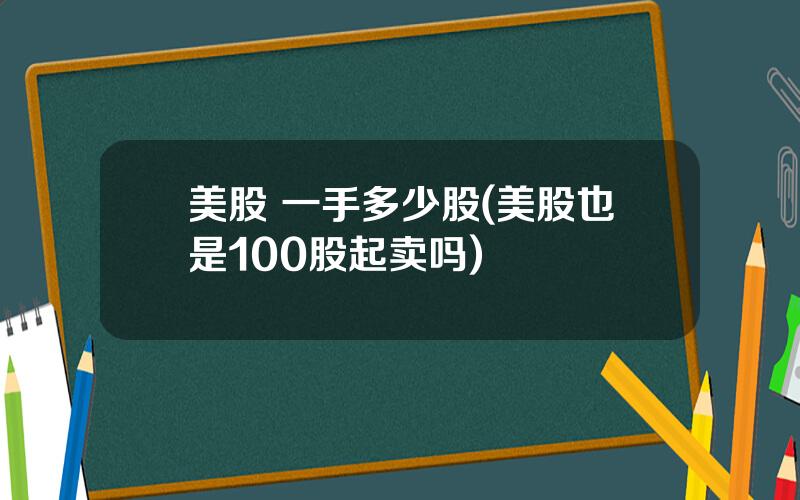 美股 一手多少股(美股也是100股起卖吗)